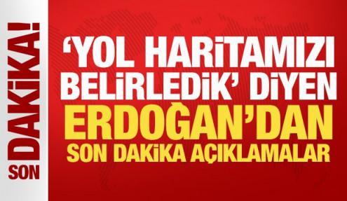 'Yol haritamızı belirledik' diyen Erdoğan'dan son dakika açıklamalar