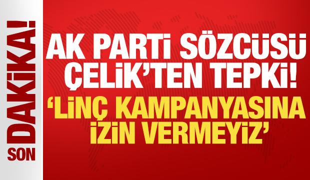 AK Parti Sözcüsü Ömer Çelik: Linç kampanyasına izin vermeyiz