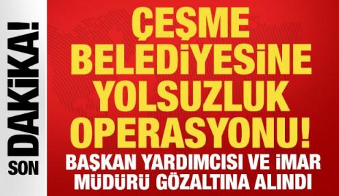Çeşme Belediyesine yolsuzluk operasyonu: Başkan yardımcısı ve imar müdürü gözaltında