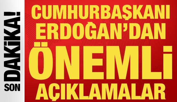 Cumhurbaşkanı Erdoğan'dan önemli açıklamalar