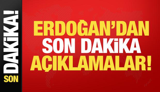 Cumhurbaşkanı Erdoğan'dan son dakika açıklamalar!