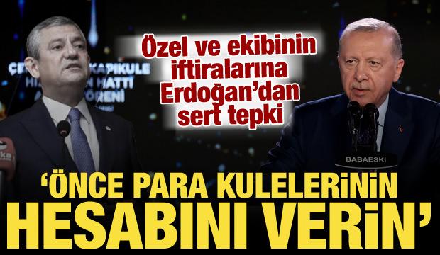 Erdoğan'dan &Ouml;zel'e sert tepki: Para kulelerinin hesabını verin!