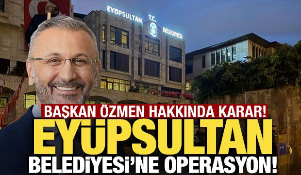 Eyüpsultan Belediyesi soruşturması! Belediye Başkanı Bülent Özmen tutuklandı