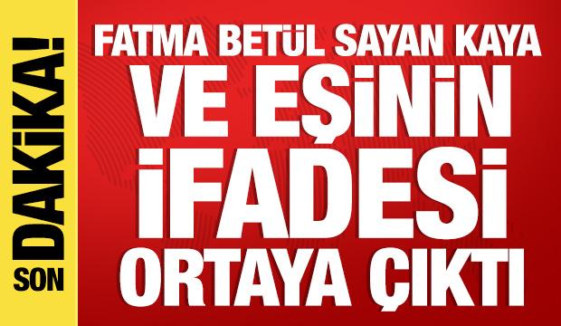 Fatma Betül Sayan Kaya ve eşinin ifadesi ortaya çıktı