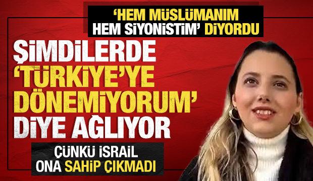 'Hem Müslümanım hem de Siyonistim' diyordu: Şimdi de 'Türkiye'ye dönemiyorum' diye ağlıyor