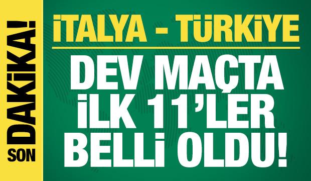 İtalya - Türkiye! İlk 11'ler belli oldu