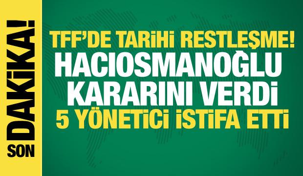 TFF'de tarihi restleşme! Hacıosmanoğlu kararını verdi: 5 yönetici istifa etti