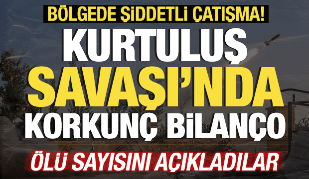 Kurtuluş Savaşı'nda sıcak saatler! Bölgede şiddetli çatışma! Ölü sayısını açıkladılar