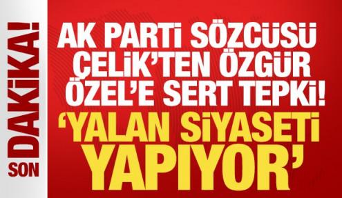 Ömer Çelik'ten Özgür Özel'in sözlerine sert tepki: Yalan siyaseti yapıyor