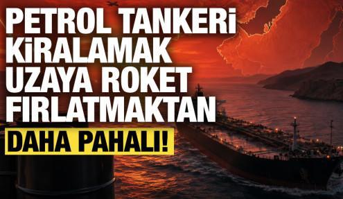 Petrol tankerini kiralamak, uzaya roket fırlatmaktan bile pahalı!