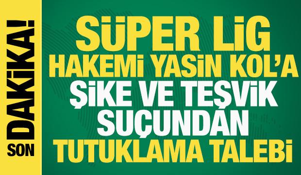 Son dakika... Hakem Yasin Kol ve Göktuğ Hazar Erel için tutuklama talebi