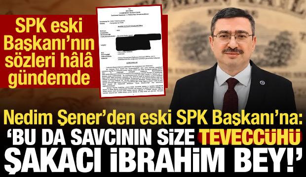 SPK eski Başkanı'na soruşturma izni: Bu da savcının size tevecc&uuml;h&uuml; şakacı İbrahim Bey!