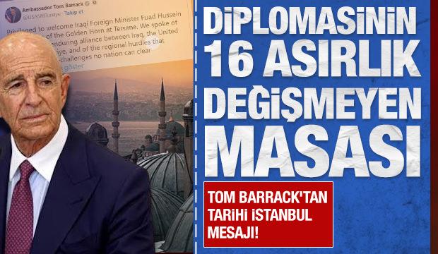 Tom Barrack'tan İstanbul mesajı: Diplomasinin 16 asırlık değişmeyen masası