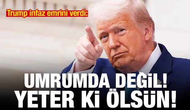 Trump infaz emrini verdi: Umurumda değil! Yeter ki &ouml;ls&uuml;n