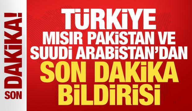 Türkiye, Pakistan, Suudi Arabistan ve Mısır'dan son dakika bildirisi!