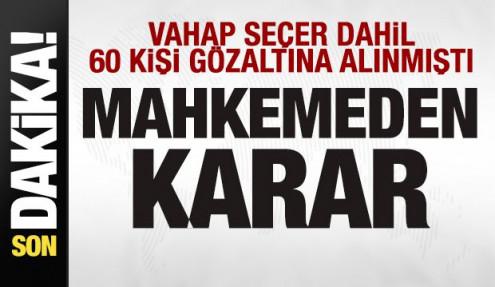Vahap Seçer ve 2 belediye başkanı gözaltına alınmıştı! Mahkemeden karar
