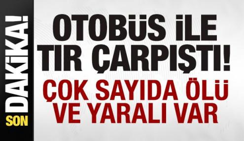 Yolcu otobüsüyle tır çarpıştı! Çok sayıda ölü ve yaralı var