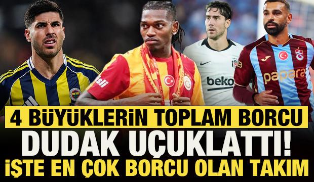 4 b&uuml;y&uuml;klerin toplam borcu dudak u&ccedil;uklattı! İşte en &ccedil;ok borcu olan kul&uuml;p