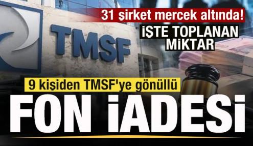 9 kişiden TMSF'ye gönüllü fon iadesi! İşte toplanan miktar! 31 şirket mercek altında! 