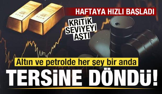 Altın ve petrol fiyatlarında her şey bir anda tersine döndü! Haftaya hızlı başladı