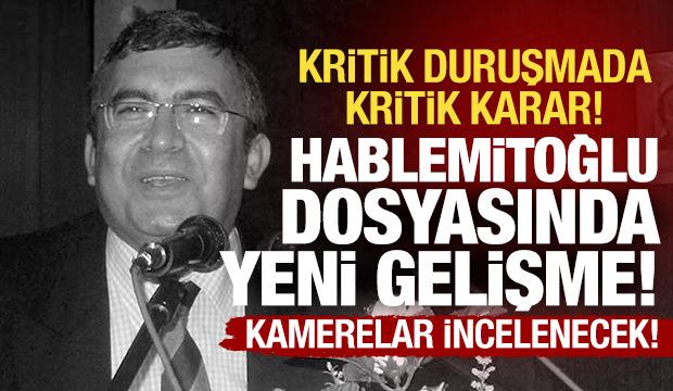 Hablemitoğlu davasında hareketli dakikalar: Mahkemeden 'kamera g&ouml;r&uuml;nt&uuml;s&uuml;' kararı!
