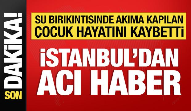 İstanbul'da su birikintisine akıma kapılan çocuk öldü