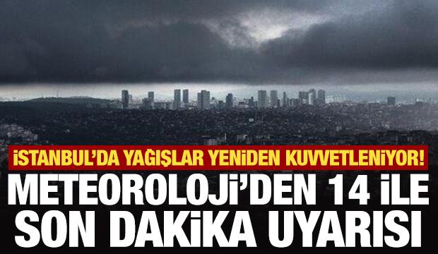 İstanbul'da yağışlar yeniden kuvvetleniyor! Meteoroloji'den 14 ile son dakika uyarısı