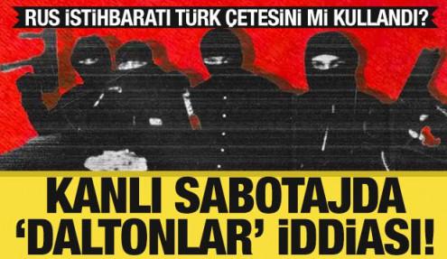Kanlı sabotajda ‘daltonlar’ iddiası: Rus istihbaratı Türk çetesini mi kullandı?