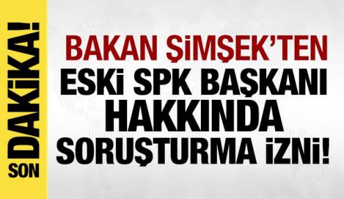 Mehmet Şimşek'ten eski SPK Başkanı hakkında soruşturma izni!