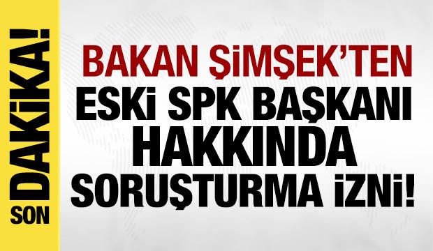 Mehmet Şimşek'ten eski SPK Başkanı hakkında soruşturma izni!