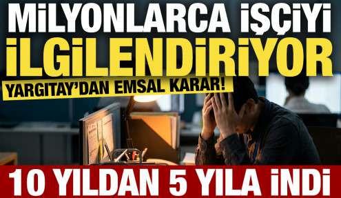 Milyonlarca işçiyi ilgilendiriyor: Yargıtay’dan emsal karar! 10 yıldan 5 yıla indi