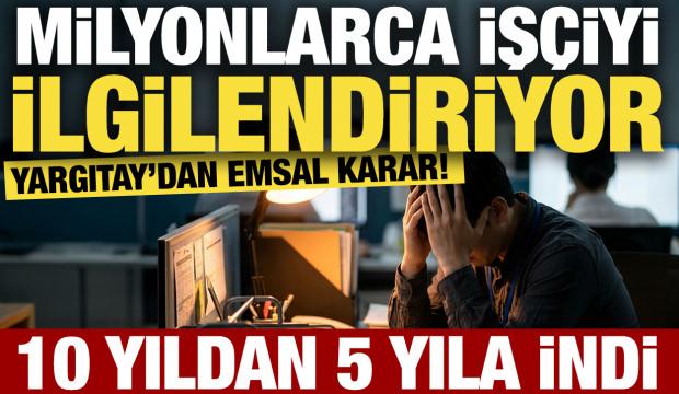 Milyonlarca işçiyi ilgilendiriyor: Yargıtay’dan emsal karar! 10 yıldan 5 yıla indi
