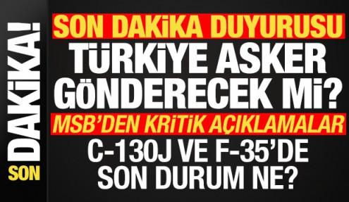 MSB'den flaş duyuru! Türkiye asker gönderecek mi? C-130J ve F-35 açıklaması da geldi...