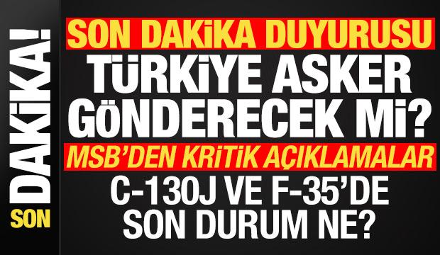 MSB'den flaş duyuru! Türkiye asker gönderecek mi? C-130J ve F-35 açıklaması da geldi...