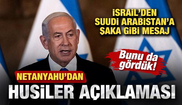 Netanyahu'dan Husiler a&ccedil;ıklaması! Suudi Arabistan'a şaka gibi mesaj! Bunu da g&ouml;rd&uuml;k