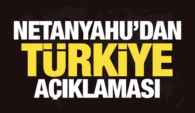 Netanyahu'dan son dakika T&uuml;rkiye a&ccedil;ıklaması