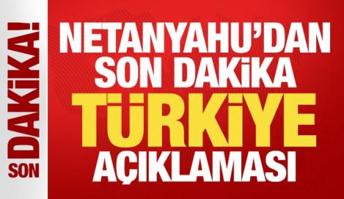 Netanyahu'dan son dakika Türkiye açıklaması