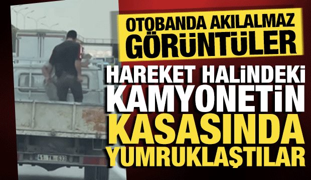Otobanda akılalmaz g&ouml;r&uuml;nt&uuml;ler: Hareket halindeki kamyonet kasasında yumruklu kavga!