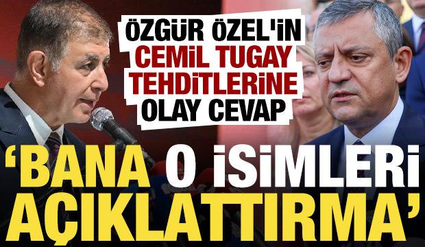 Özel'in Cemil Tugay tehditlerine olay cevap: O isimleri açıklattırma...