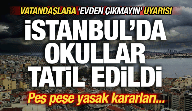 Son dakika: İstanbul'da okullar 1 g&uuml;n tatil edildi! Valilikten peş peşe yasak kararları...