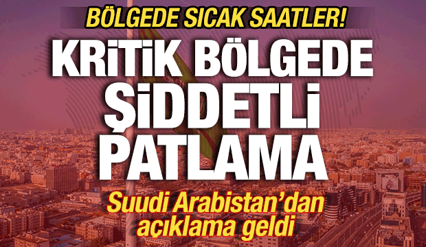 Suudi Arabistan'da sıcak saatler! Kritik b&ouml;lgede şiddetli patlama! Yaralılar var