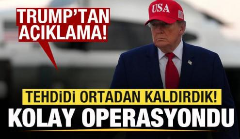 Trump'tan son dakika mesajı: Tehdidi ortadan kaldırdık! Kolay bir operasyondu