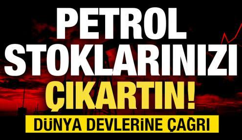 Tüm dünyaya seslendiler! Akaryakıt stoklarınızı çıkartın