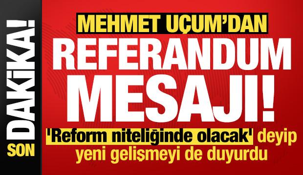 Uçum'dan referandum mesajı! 'Reform niteliğinde olacak' deyip yeni gelişmeyi de duyurdu