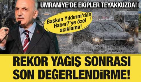Ümraniye’ye rekor yağış! Başkan Yıldırım'dan Haber7'ye özel açıklama: Ekipler teyakkuzda