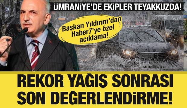 Ümraniye’ye rekor yağış! Başkan Yıldırım'dan Haber7'ye özel açıklama: Ekipler teyakkuzda