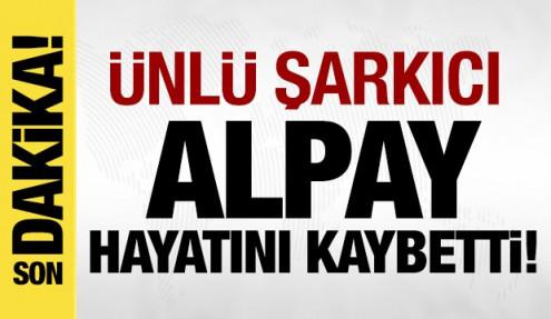 Ünlü şarkıcı Alpay hayatını kaybetti!