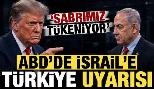 ABD'den İsrail'e Türkiye uyarısı: Sabrımız tükeniyor...