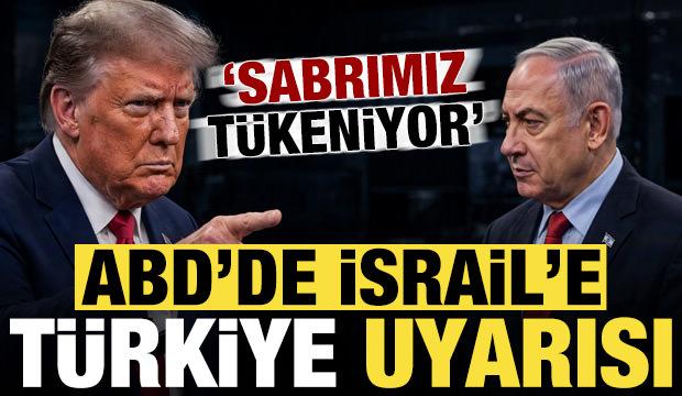 ABD'den İsrail'e Türkiye uyarısı: Sabrımız tükeniyor...