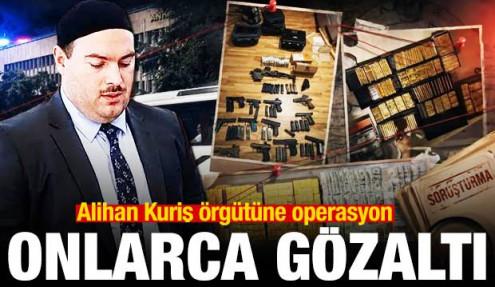 Alihan Kuriş örgütüne operasyon: Onlarca gözaltı